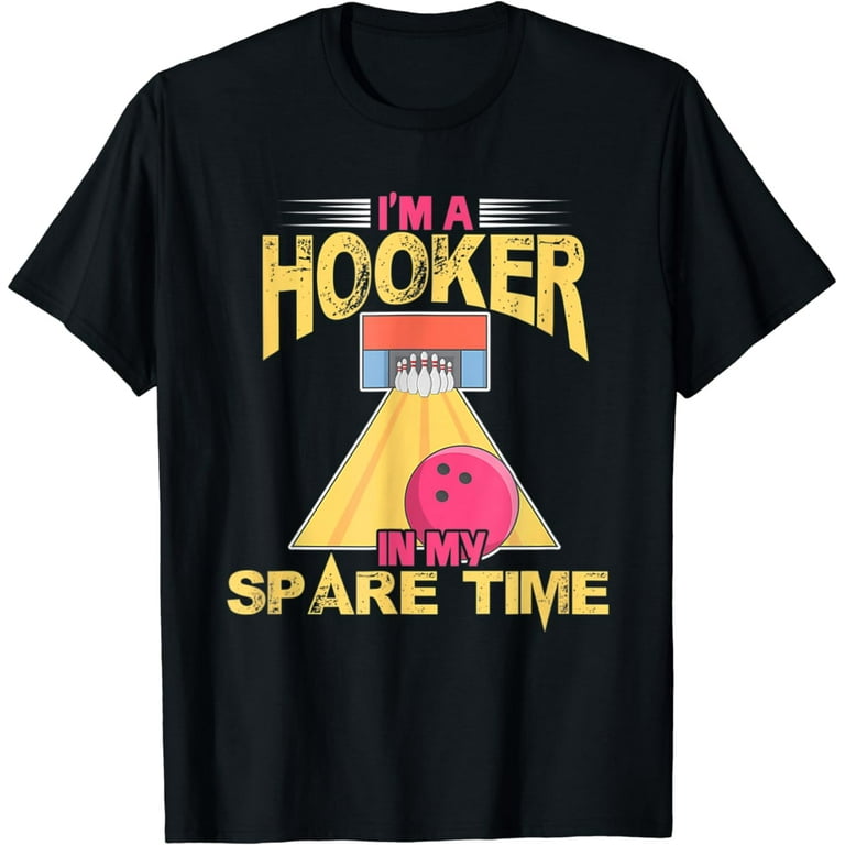 Funny I'm A Hooker In My Spare Time Bowling Pun T-Shirt Funny I'm A Hooker In My Spare Time Bowling Pun T-Shirt