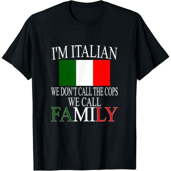 I'm A Italian We Don't Call The Cops We Call Family T Shirt T-Shirt