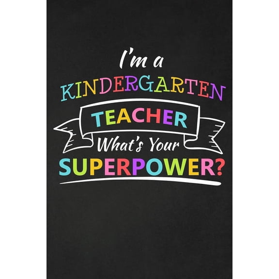 I'm A Kindergarten Teacher What's Your Superpower: Thank You Gift For Kindergarten Teacher Great for Teacher Appreciatio, (Paperback)