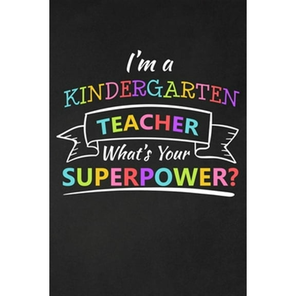 I'm A Kindergarten Teacher What's Your Superpower: Thank You Gift For Kindergarten Teacher Great for Teacher Appreciation (Paperback)