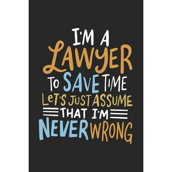 I'm A Lawyer To Save Time Let's Just Assume That I'm Never Wrong : 120 Pages I 6x9 I Dot Grid