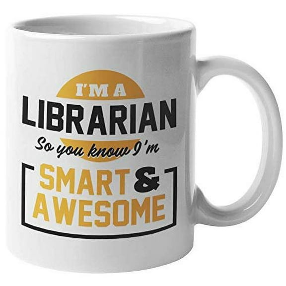 I'm A Librarian, So You Know I'm Smart And Awesome. Cute And Clever Coffee & Tea Gift Mug For Curator, Clerk, Student, Professor, Enthusiasts, Young Professionals, Women And Men (11oz)