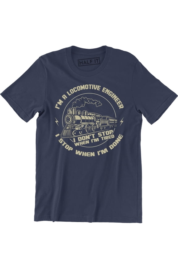 I'm A Locomotive Engineer I Stop When I'm Done with Train Men's T-Shirt