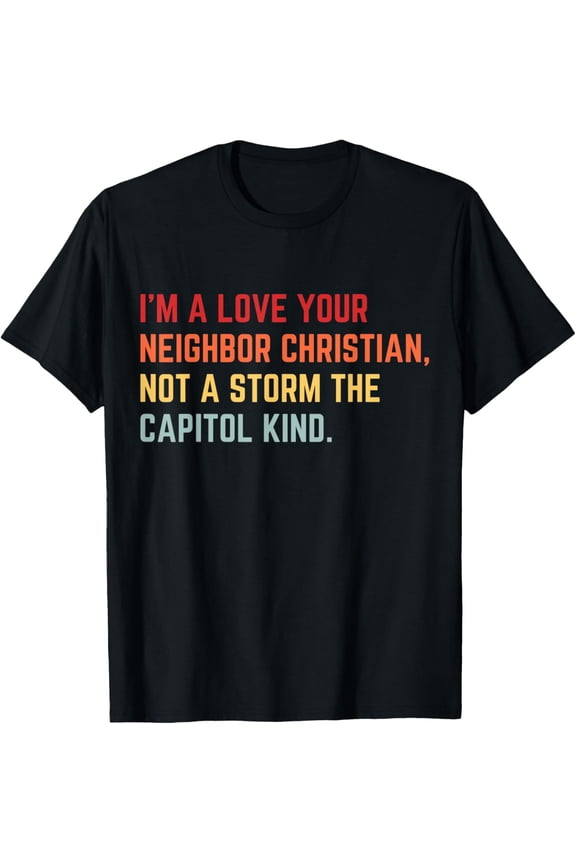 I’m A Love Your Neighbor Christian Not A Storm Capitol Kind T-Shirt