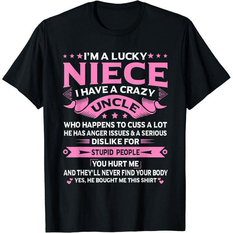 I Am A Lucky Niece I Have A Crazy Uncle Funny Niece Gift T-Shirt I Am A Lucky Niece I Have A Crazy Uncle Funny Niece Gift T-Shirt