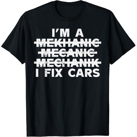 I m A Mechanic I Fix Cars Spelling Car Auto Garage T-Shirt