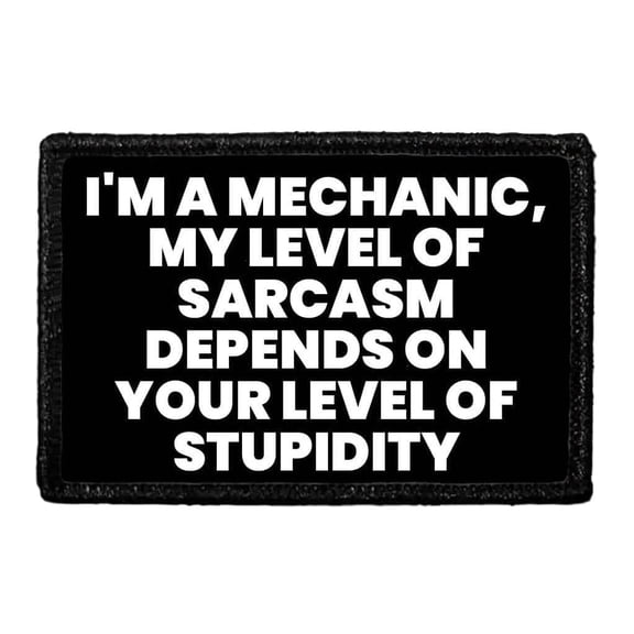 I'm A Mechanic, My Level Of Sarcasm Depends On Your Level Of Stupidity - Removable Patch
