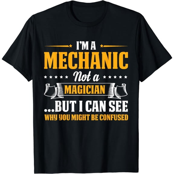 Mechanic Funny Shirt I'm A Mechanic Not A Magician Be Confused T-Shirt T-Shirt