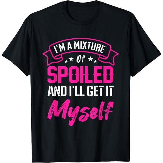 I'm A Mixture Of Spoiled & I'll Get It Myself Shirt Gift T-Shirt