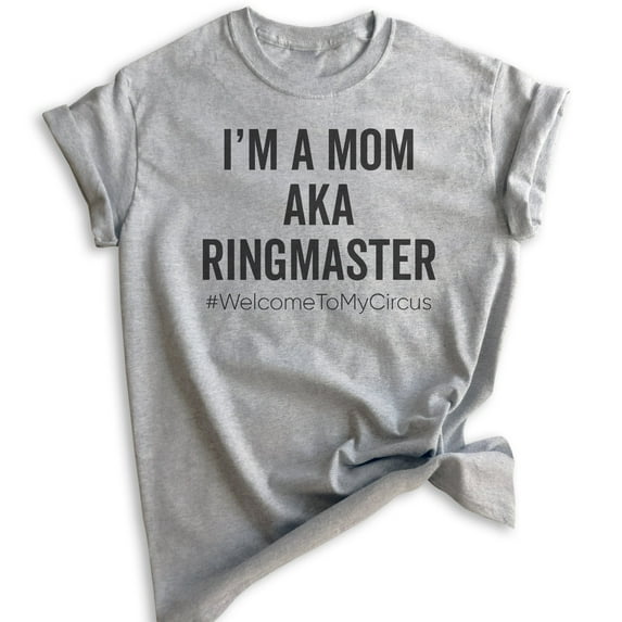 I'm A Mom AKA Ringmaster Shirt, Unisex Women's Shirt, Sassy Mom Shirt, Mama Shirt, Mother Shirt, Heather Gray, Small