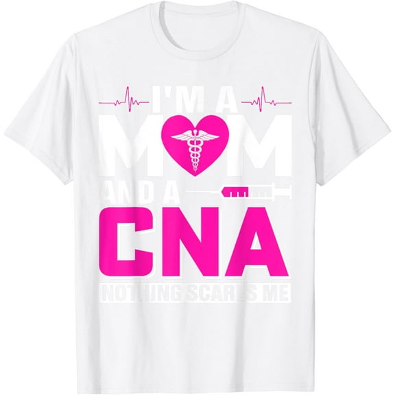 I'm A Mom And A CNA Nothing Scares Me T-Shirt