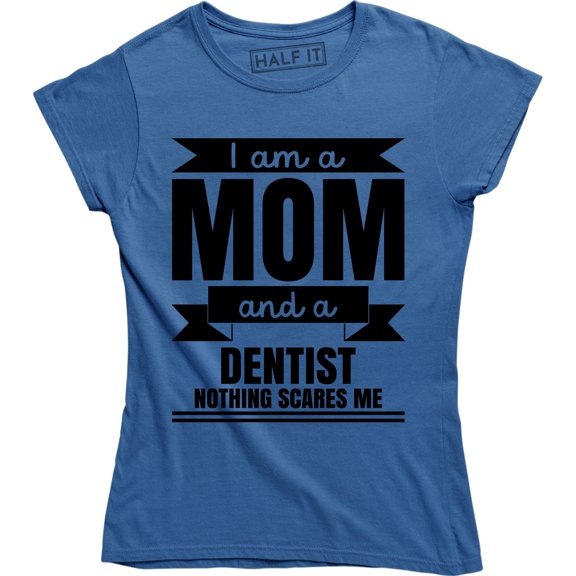 I'm A Mom And A Dentist Nothing Scares Me Funny Mothers Day Women's Tee