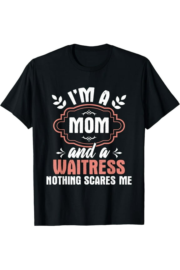 I'm A Mom And A Waitress Nothing Scares Me - Server T-Shirt