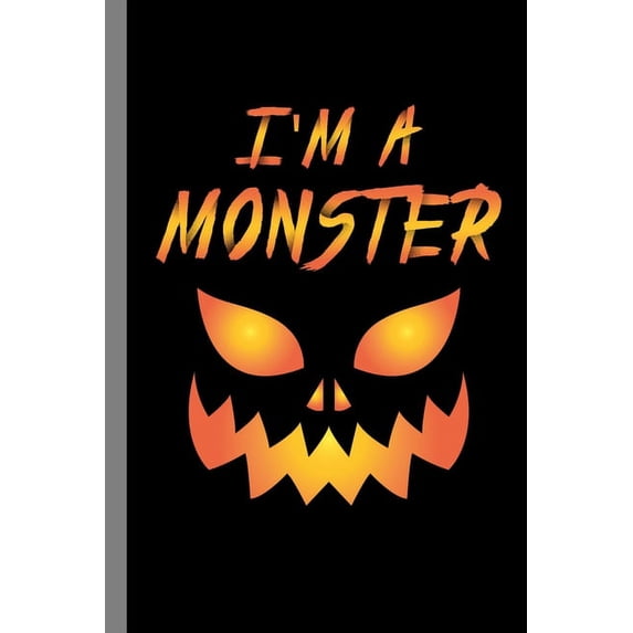 I'm A Monster : Spooky Pumpkin Halloween Party Scary Hallows Eve All Saint's Day Celebration Gift For Celebrant And Trick Or Treat (6"x9") Dot Grid Notebook To Write In (Paperback)