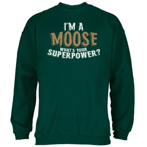 I'm A Moose What's Your Superpower Mens Sweatshirt Forest Green X-LG