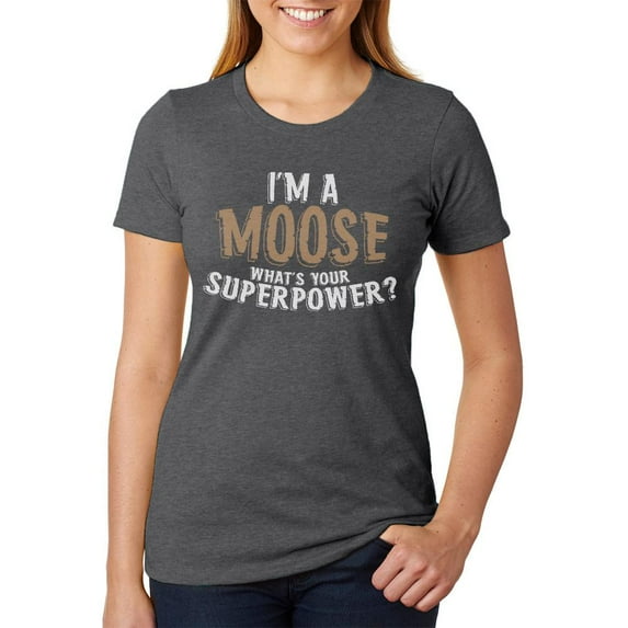 I'm A Moose What's Your Superpower Womens Heather T Shirt Deep Heather LG