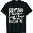 thumbnail image 1 of I'm A Multitasker I Can Listen Ignor and Forget T-ShirtMen's and women's gift, black and white T-shirt, size: Extra large S-4XL, 1 of 4