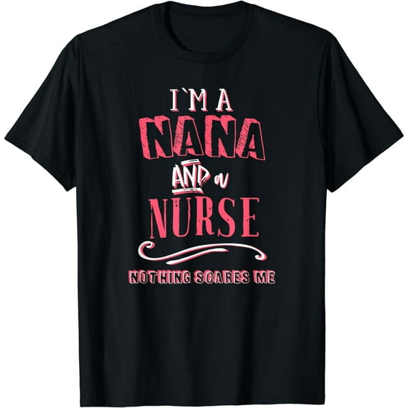 I'm A Nana And Nurse Nothing Scares Me Nursing Gift Grandma T-Shirt