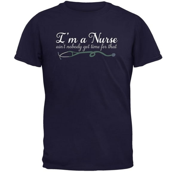 I'm A Nurse Ain't Nobody Got Time Mens T Shirt Navy 3X-LG