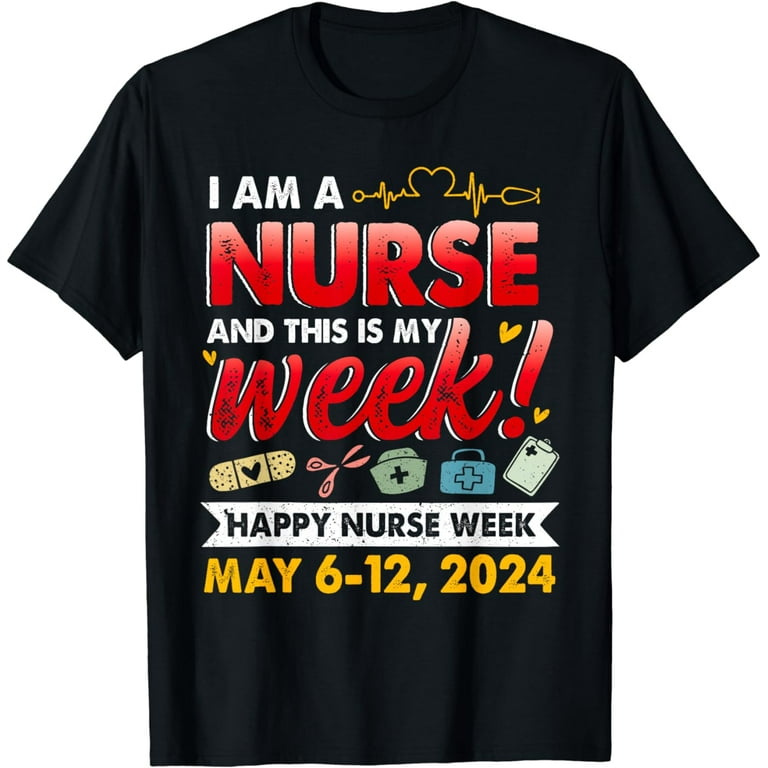 I Am A Nurse And This My Week Happy Nurse Week T-Shirt I Am A Nurse And This My Week Happy Nurse Week T-Shirt