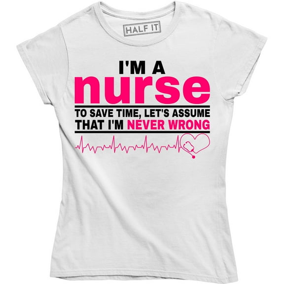 I'm A Nurse To Save Time Let's Assume That I'm Never - Nursing Women's Tee Shirt