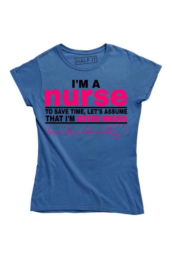 I'm A Nurse To Save Time Let's Assume That I'm Never - Nursing Women's Tee Shirt