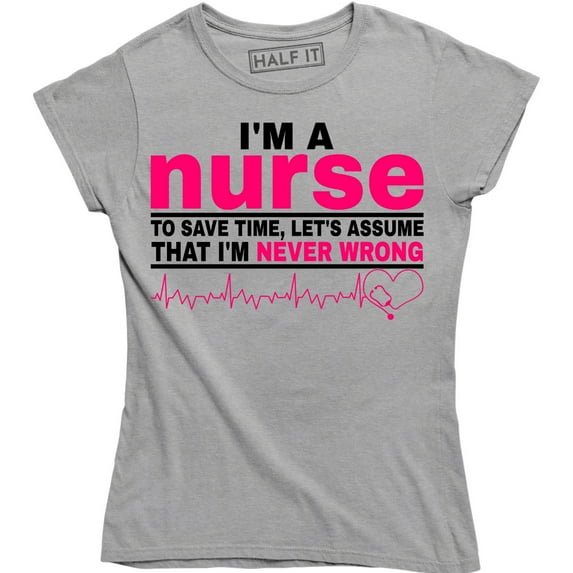 I'm A Nurse To Save Time Let's Assume That I'm Never - Nursing Women's Tee Shirt