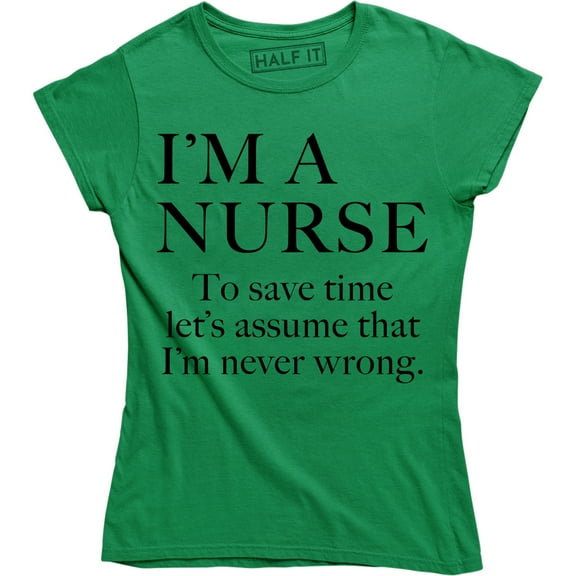 I'm A Nurse To Save Time Let's Assume That I'm Never Wrong Women's T-Shirt