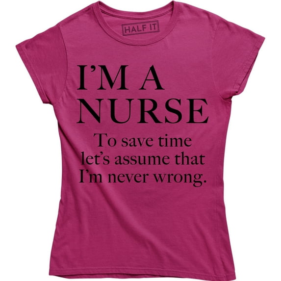 I'm A Nurse To Save Time Let's Assume That I'm Never Wrong Women's T-Shirt