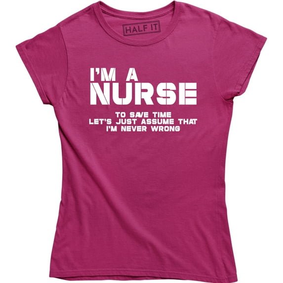 I'm A Nurse To Save Time Let's Assume That I'm Never Wrong Women's Tee