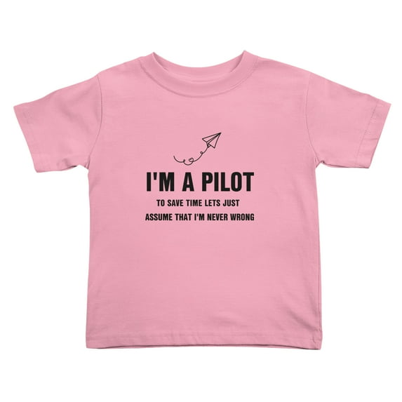 I'm A Pilot To Save Time Lets Just Assume That I'm Never Wrong Cute Toddler T-Shirts for Boys Girls (Pink, 4T)