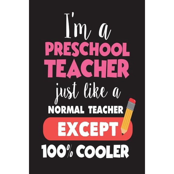 I'm A Preschool Teacher Just Like A Normal Teacher Except 100% Cooler: Funny Back To School Novelty Gift Notebook For Pre-K Teachers (Paperback)