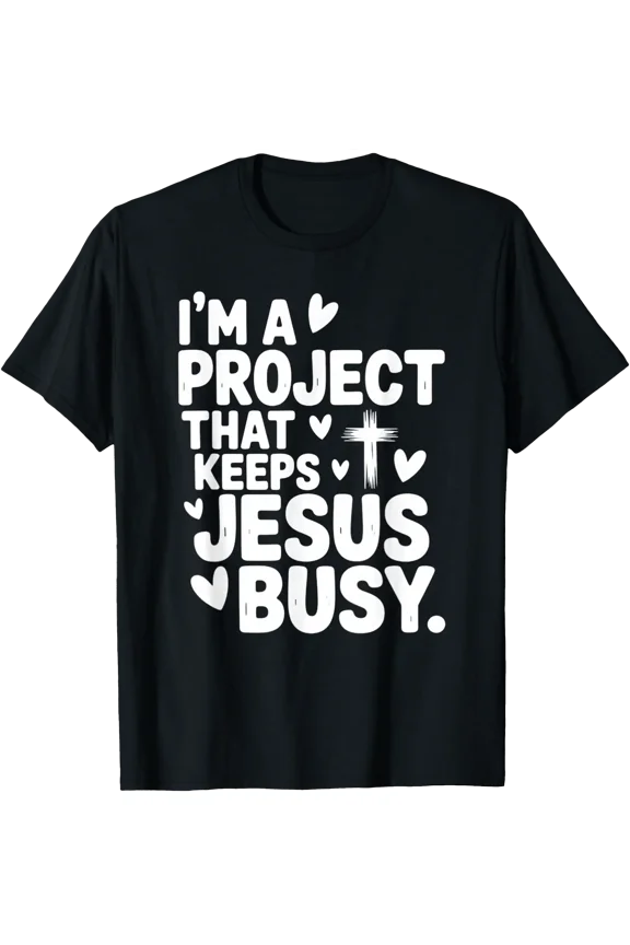 I'm A Project that Keeps Jesus Busy, Funny Faith Christian T-Shirt, Unisex T-Shirt