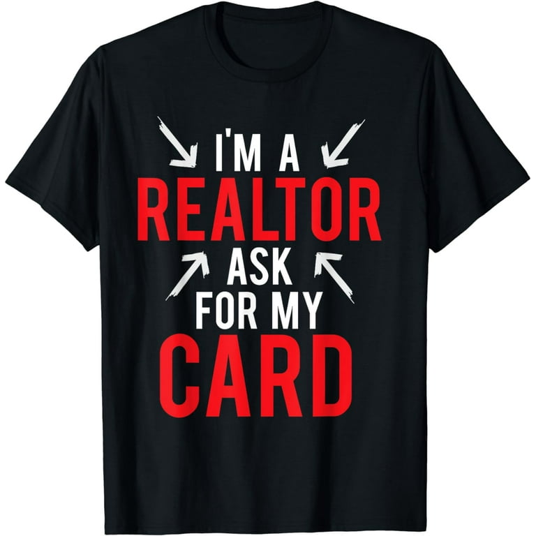 I'm A Realtor Ask For My Card Gift T Shirt Real Estate Agent I'm A Realtor Ask For My Card Gift T Shirt Real Estate Agent