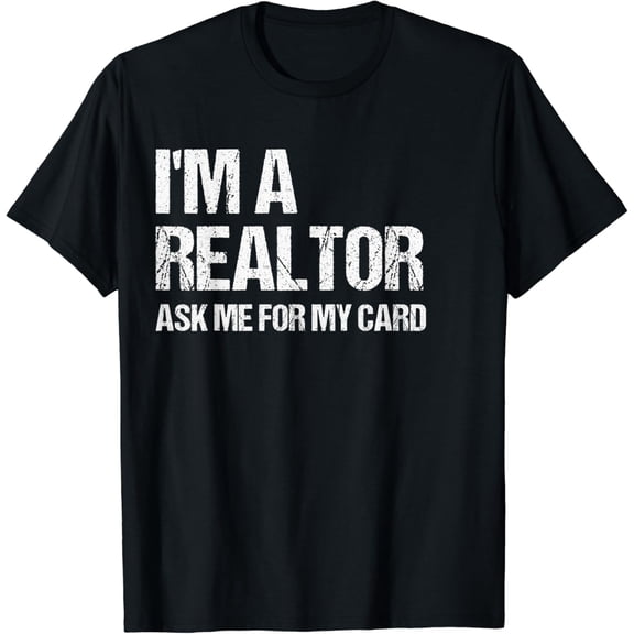I'm A Realtor Ask Me For My Card Real Estate Agent Gift T-Shirt mens t shirt，black，women，funny，misfits，men，journey
