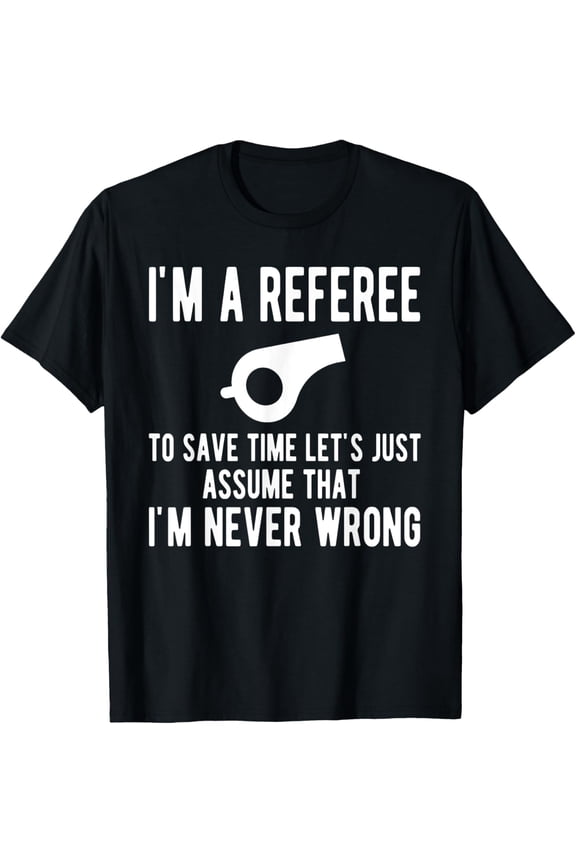 I'm A Referee Funny Ref Umpire Linesman Referee Dad T-Shirt men and women can wear, black, white, gifts