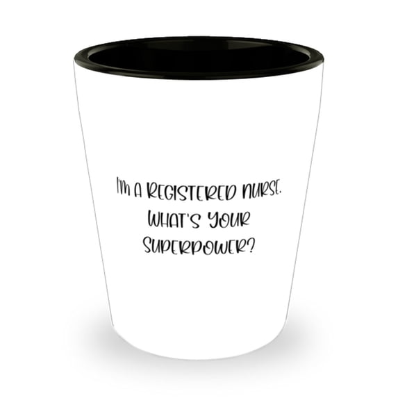 I'm A Registered Nurse. What's Your Superpower Shot Glass, Registered Nurse Cera