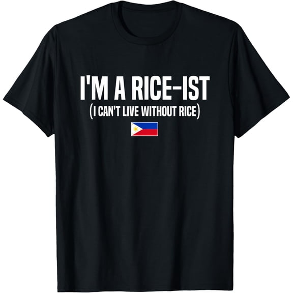 I'm A Rice-Ist Philippines Pinoy Pinay Filipino Filipina T-Shirt