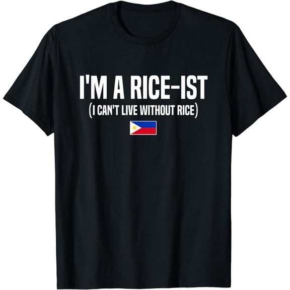 I'm A Rice-Ist Philippines Pinoy Pinay Filipino Filipina T-Shirt