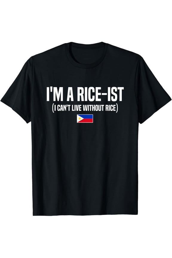 I'm A Rice-Ist Philippines Pinoy Pinay Filipino Filipina T-Shirt