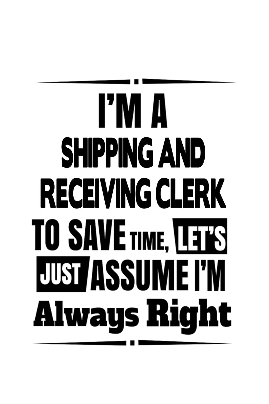 I'm A Shipping And Receiving Clerk To Save Time, Let's Assume That I'm
