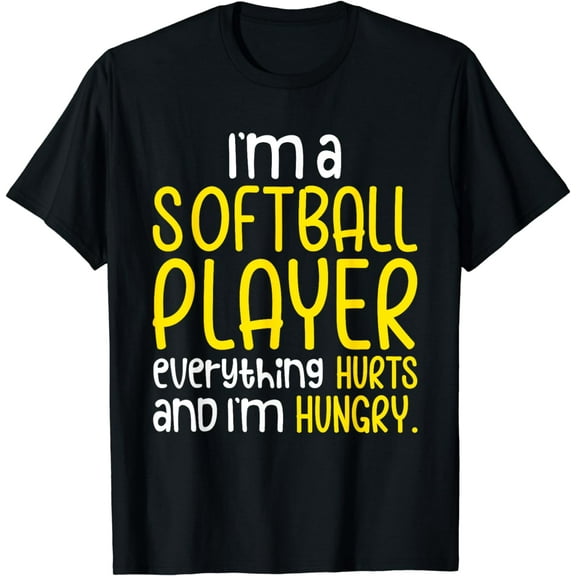 I'm A Softball Player Everything Hurts And I'm Hungry T-Shirt