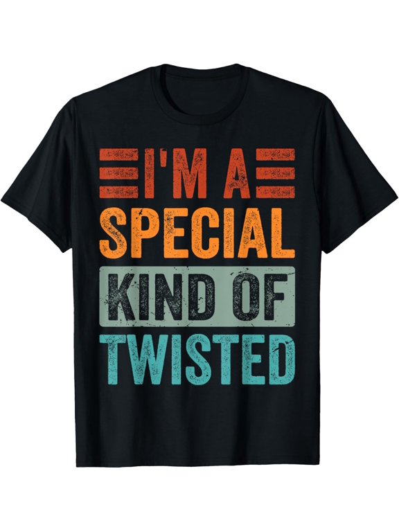 I'm A Special Kind Of Twisted T-Shirt men and women can wear, black, white, gifts