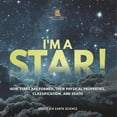thumbnail image 1 of I'm A Star! How Stars are Formed, Their Physical Properties, Classification, and Death Grade 6-8 Earth Science, (Paperback), 1 of 1