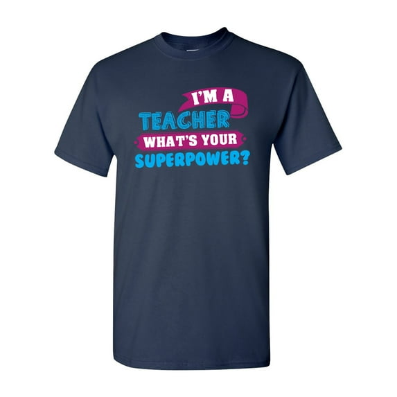 I'm A Teacher What's Your Superpower? Funny DT Adult T-Shirt Tee