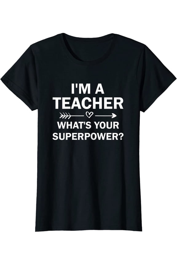 I'm A Teacher What's Your Superpower T-Shirt