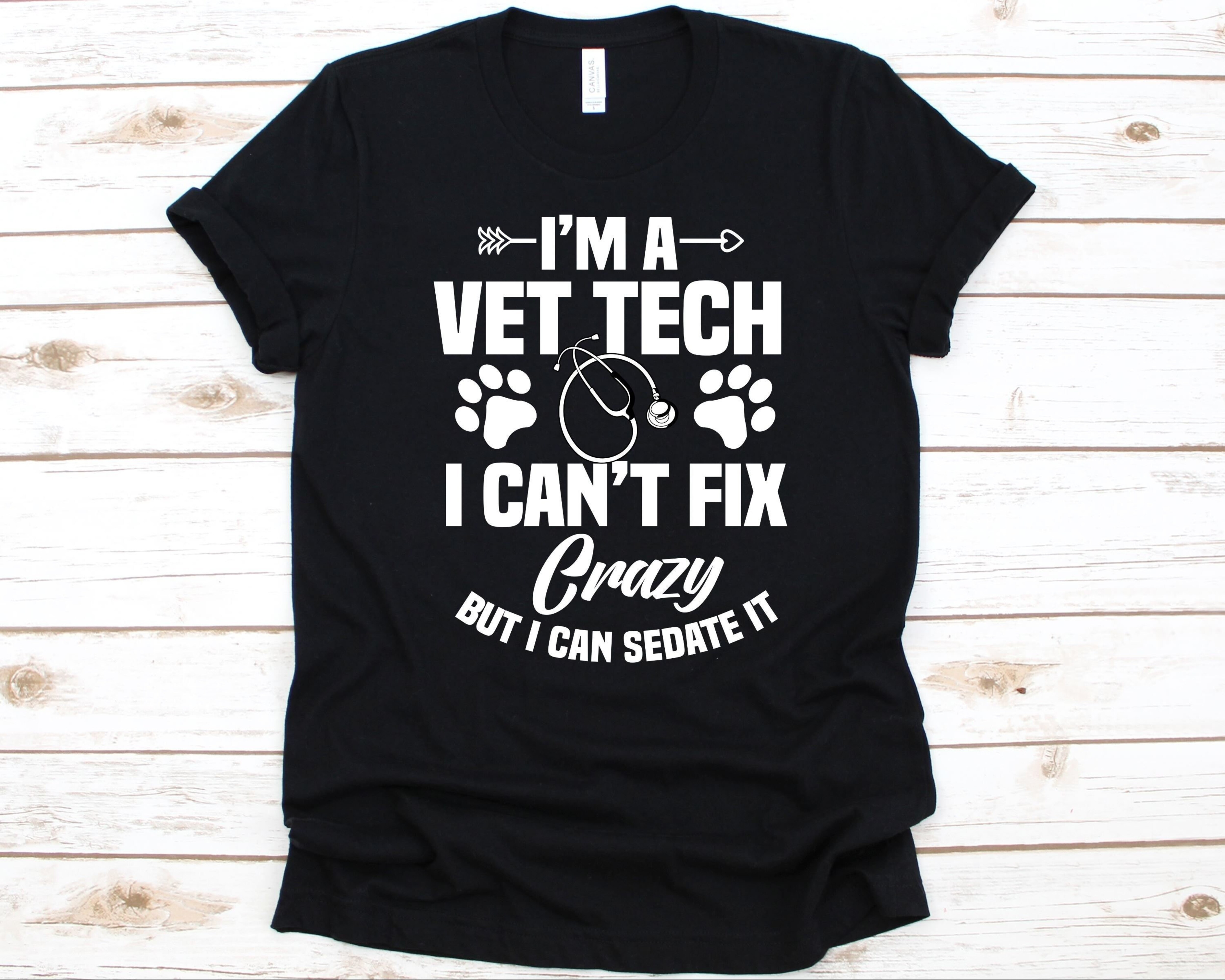 I'm A Vet Tech I Can't Fix Crazy But I Can Sedate It Shirt, Gift For