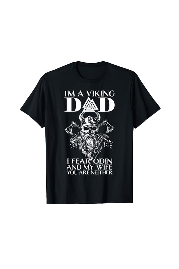 I'm A Viking Dad - I Fear Odin And My Wife - Funny Viking T-Shirt Black Tee