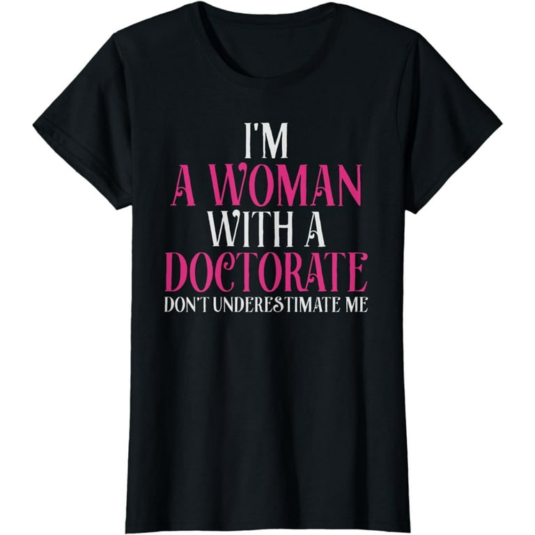 I'm A Woman With A Doctorate Funny Phd Graduation T Shirt I'm A Woman With A Doctorate Funny Phd Graduation T Shirt