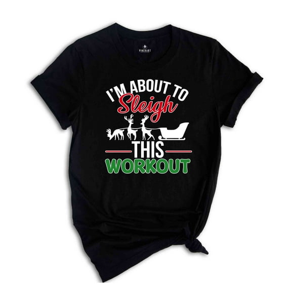 I'm About To Sleigh This Workout Shirt, Funny Christmas Workout Shirt, Christmas Working out T-shirt, Gym Trainer Christmas Shirt.